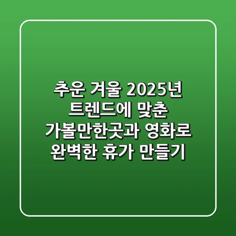 추운 겨울? 2025년 트렌드에 맞춘 가볼만한곳과 영화로 완벽한 휴가 만들기