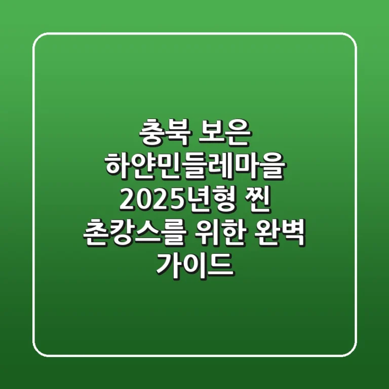 충북 보은 하얀민들레마을, 2025년형 찐 촌캉스를 위한 완벽 가이드
