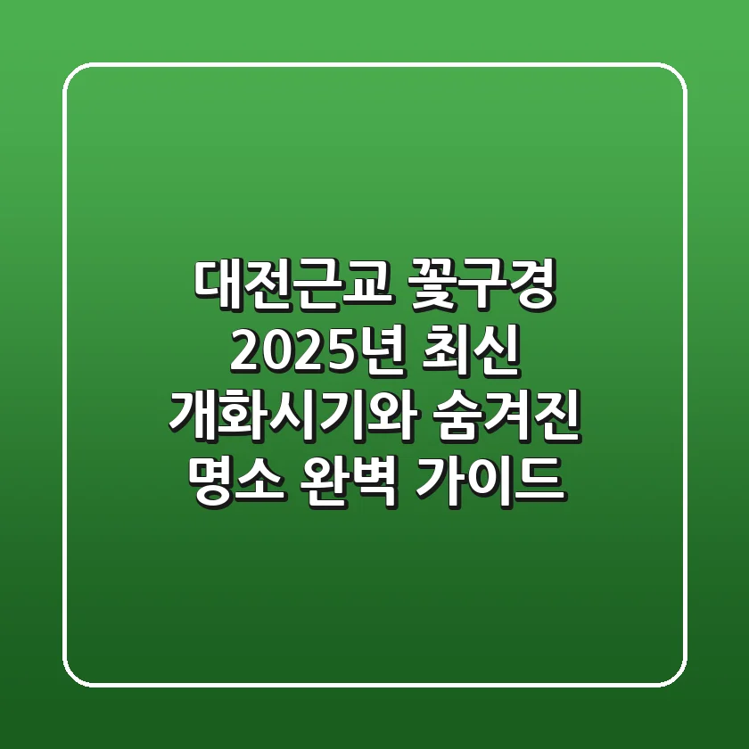 대전근교 꽃구경 2025년 최신 개화시기와 숨겨진 명소 완벽 가이드