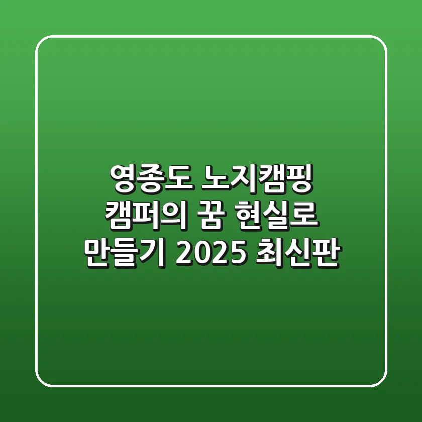영종도 노지캠핑, 캠퍼의 꿈 현실로 만들기 (2025 최신판)