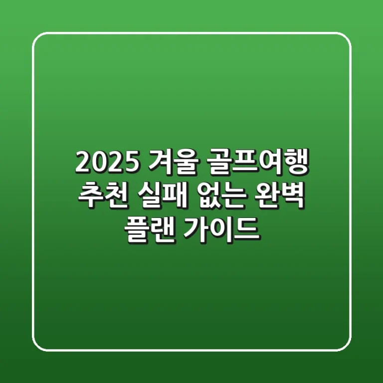 2025 겨울 골프여행 추천: 실패 없는 완벽 플랜 가이드