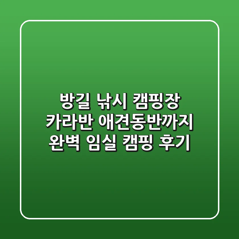 방길 낚시 캠핑장: 카라반, 애견동반까지 완벽! 임실 캠핑 후기