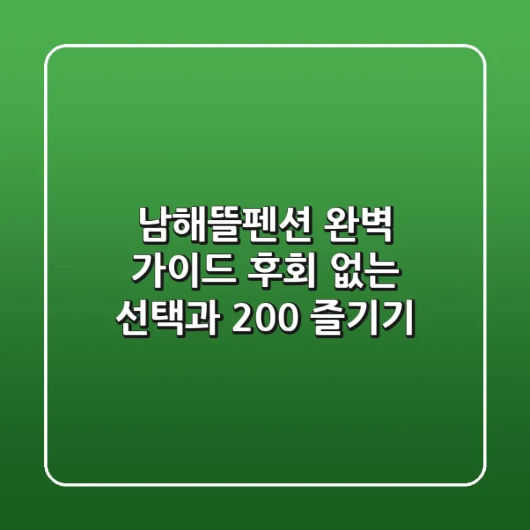 남해뜰펜션 완벽 가이드: 후회 없는 선택과 200% 즐기기