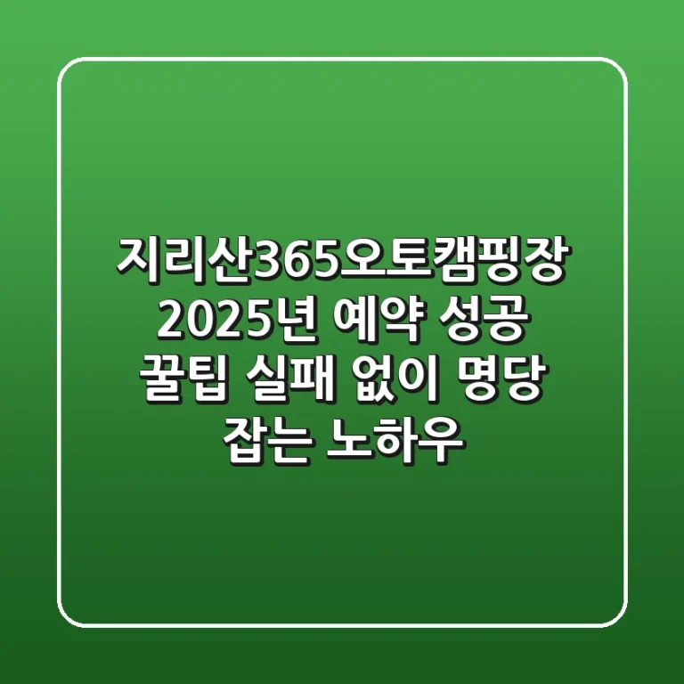 지리산365오토캠핑장 2025년 예약 성공 꿀팁: 실패 없이 명당 잡는 노하우