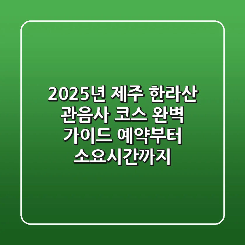 2025년 제주 한라산 관음사 코스 완벽 가이드: 예약부터 소요시간까지