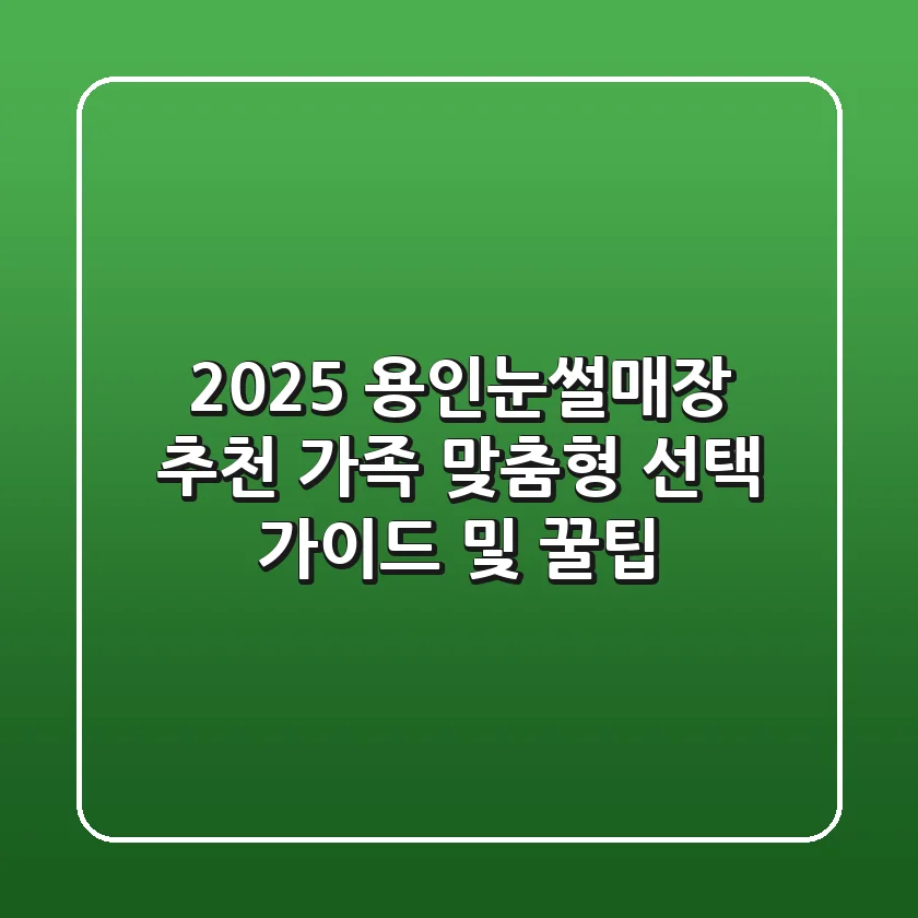 2025 용인눈썰매장 추천: 가족 맞춤형 선택 가이드 및 꿀팁