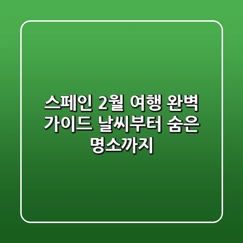 스페인 2월 여행, 완벽 가이드! 날씨부터 숨은 명소까지