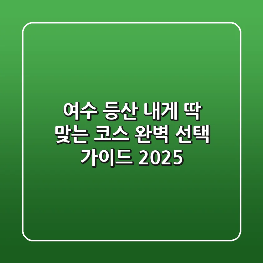 여수 등산, 내게 딱 맞는 코스 완벽 선택 가이드 2025