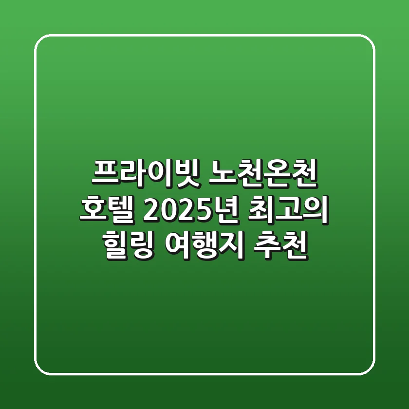 프라이빗 노천온천 호텔, 2025년 최고의 힐링 여행지 추천