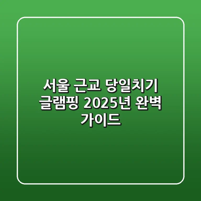 서울 근교 당일치기 글램핑, 2025년 완벽 가이드