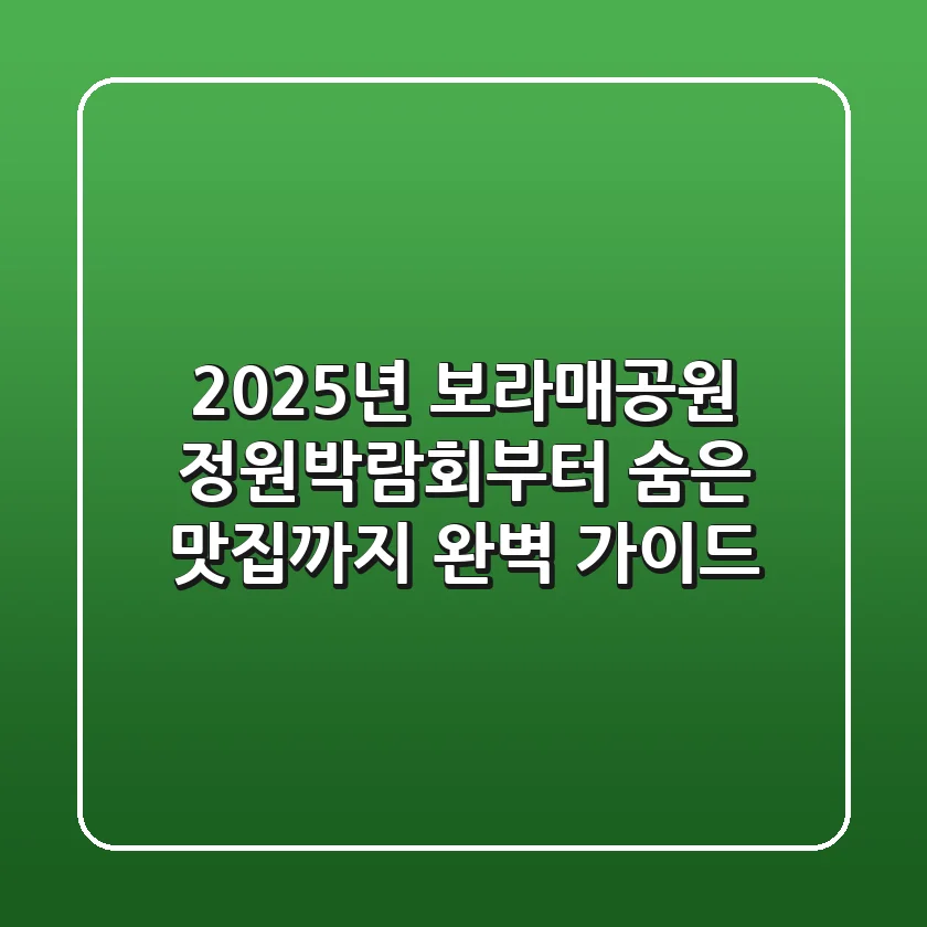 2025년 보라매공원: 정원박람회부터 숨은 맛집까지 완벽 가이드