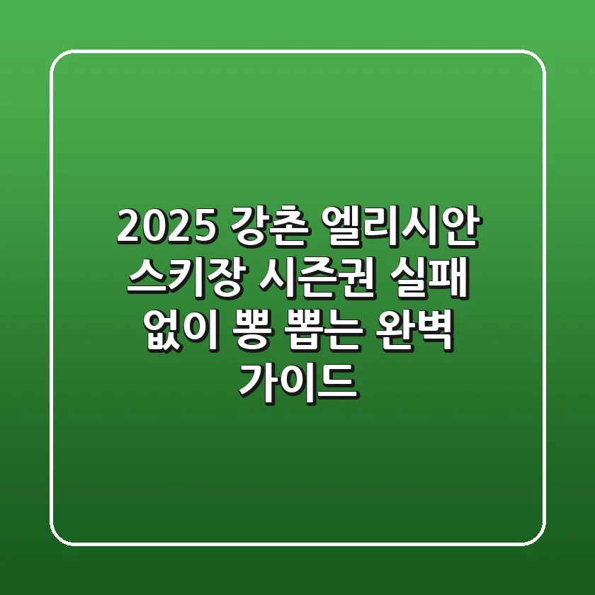 2025 강촌 엘리시안 스키장 시즌권, 실패 없이 뽕 뽑는 완벽 가이드!
