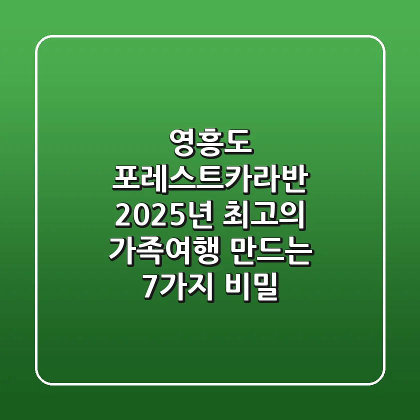 영흥도 포레스트카라반, 2025년 최고의 가족여행 만드는 7가지 비밀