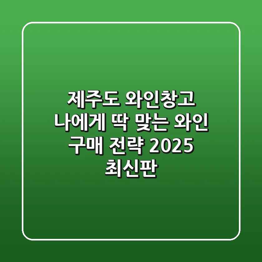 제주도 와인창고: 나에게 딱 맞는 와인 구매 전략 (2025 최신판)