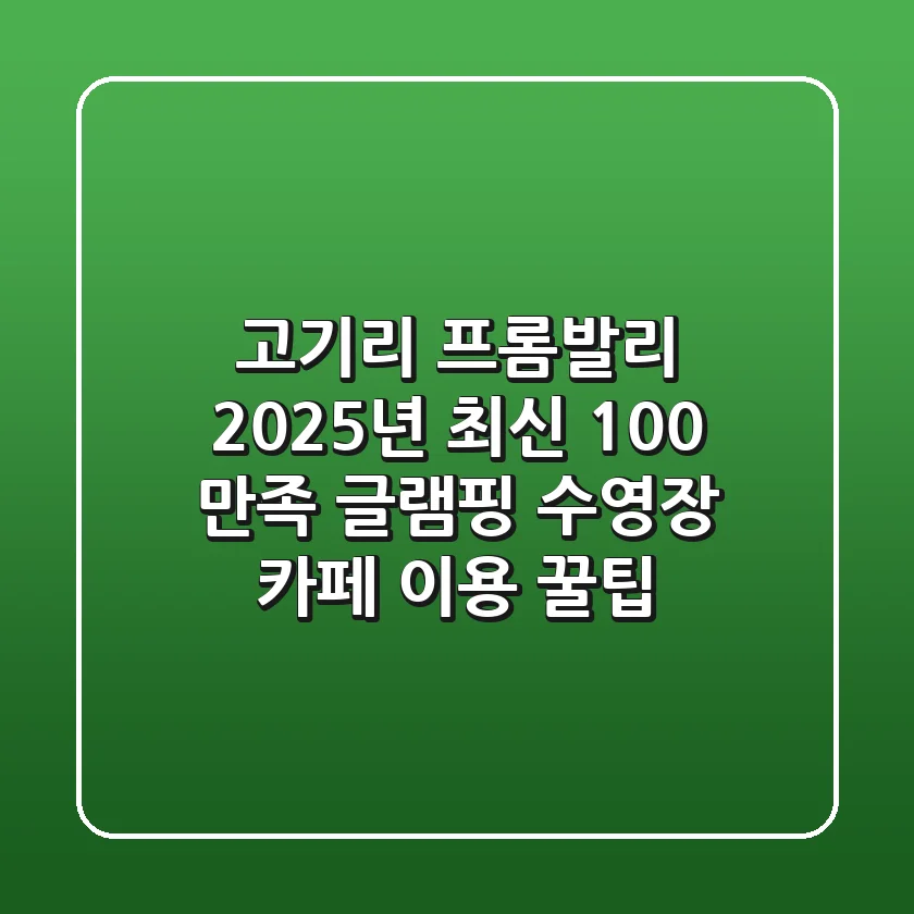 고기리 프롬발리 2025년 최신! 100% 만족 글램핑 & 수영장 카페 이용 꿀팁