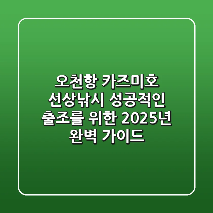 오천항 카즈미호 선상낚시, 성공적인 출조를 위한 2025년 완벽 가이드