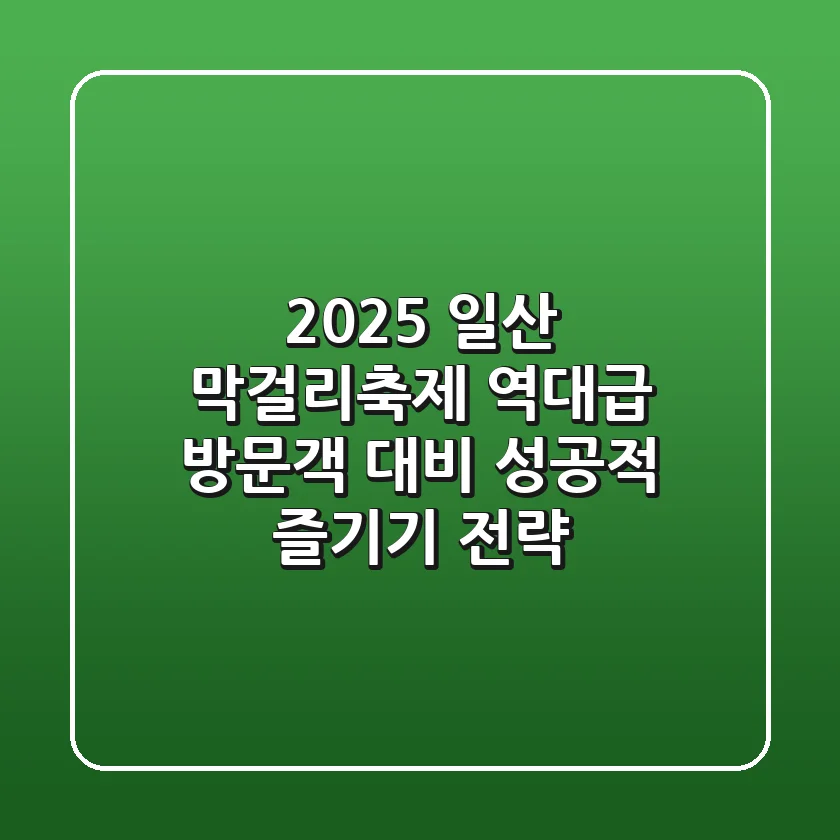 2025 일산 막걸리축제, 역대급 방문객 대비 성공적 즐기기 전략