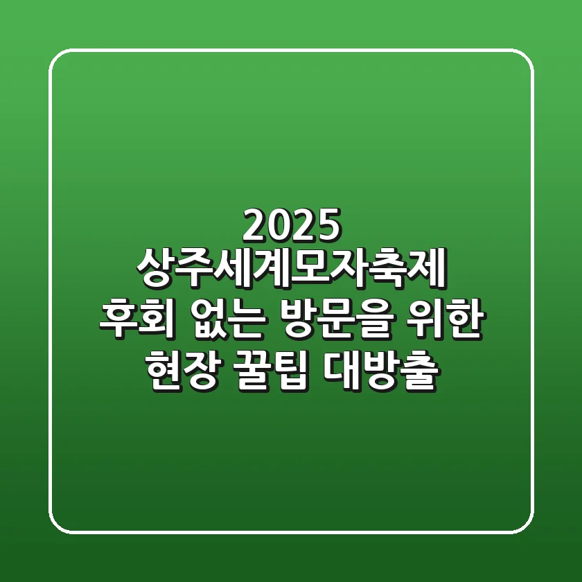 2025 상주세계모자축제: 후회 없는 방문을 위한 현장 꿀팁 대방출!