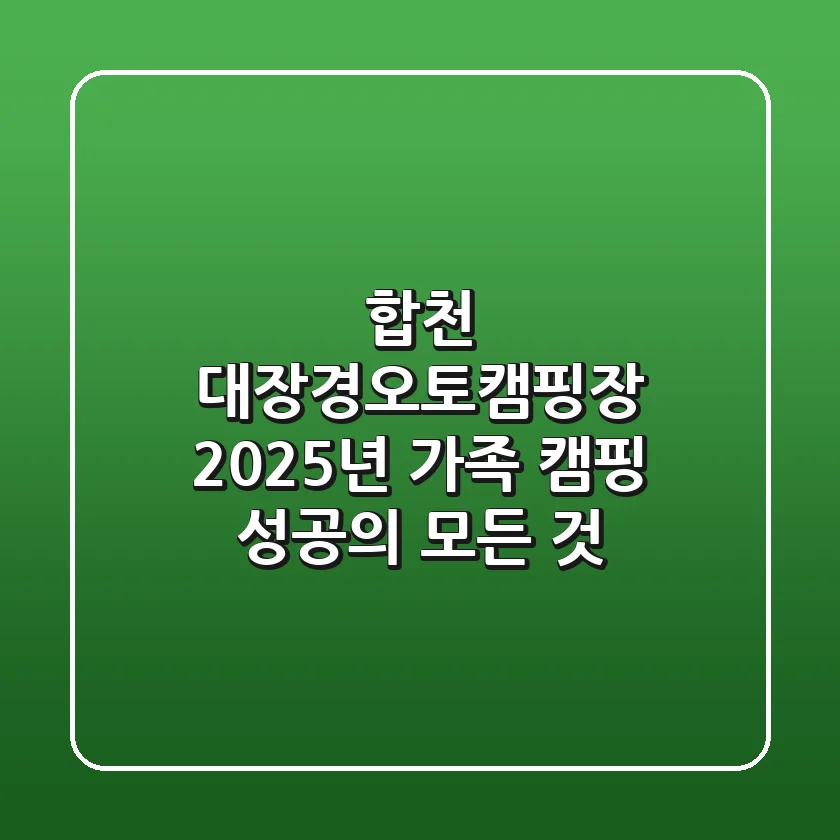 합천 대장경오토캠핑장, 2025년 가족 캠핑 성공의 모든 것!