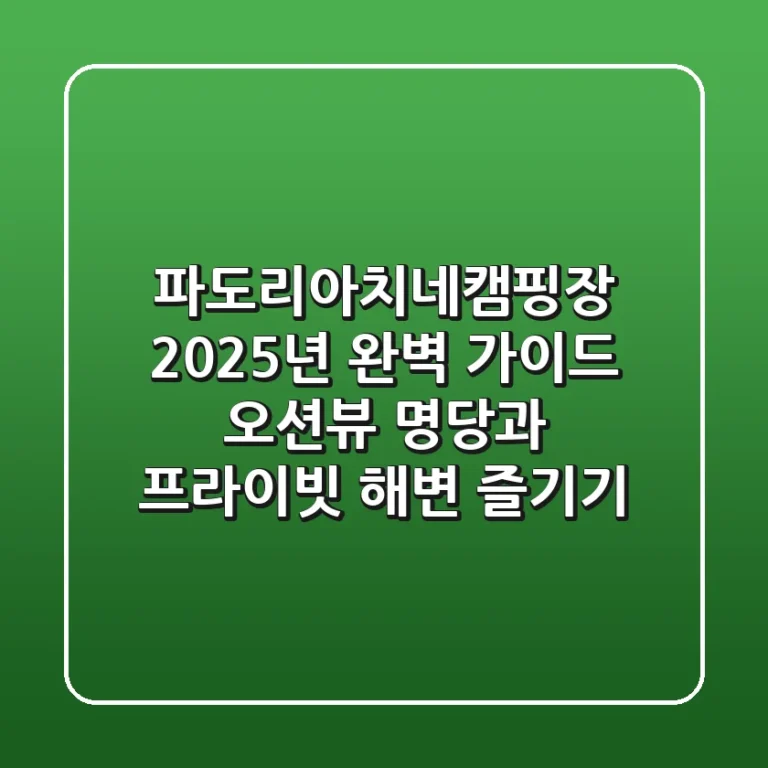 파도리아치네캠핑장 2025년 완벽 가이드: 오션뷰 명당과 프라이빗 해변 즐기기