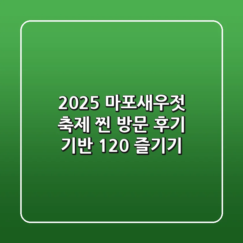 2025 마포새우젓 축제, 찐 방문 후기 기반 120% 즐기기
