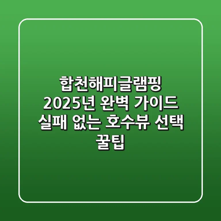 합천해피글램핑 2025년 완벽 가이드: 실패 없는 호수뷰 선택 꿀팁