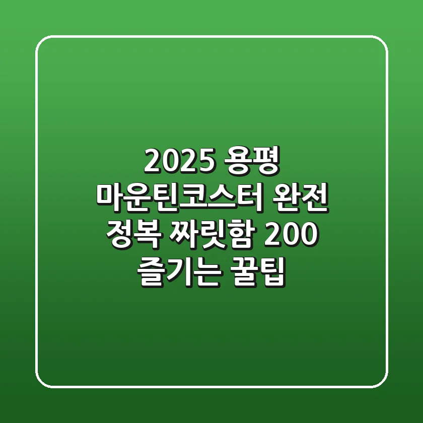 2025 용평 마운틴코스터 완전 정복: 짜릿함 200% 즐기는 꿀팁!