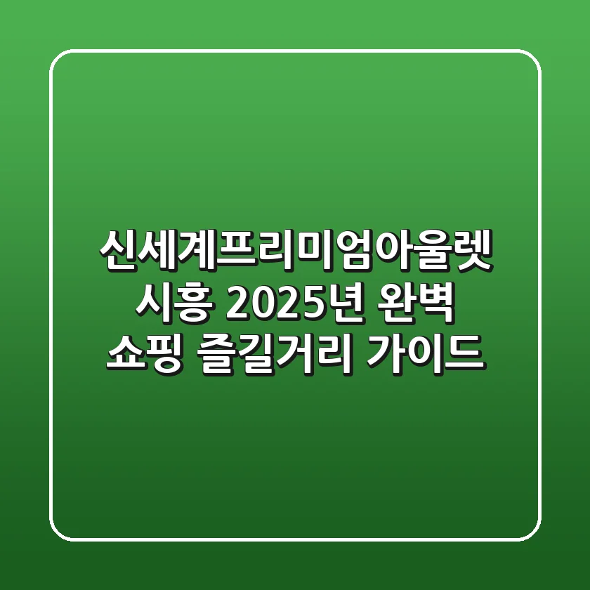 신세계프리미엄아울렛 시흥, 2025년 완벽 쇼핑 & 즐길거리 가이드