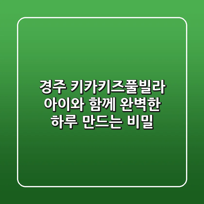 경주 키카키즈풀빌라, 아이와 함께 완벽한 하루 만드는 비밀