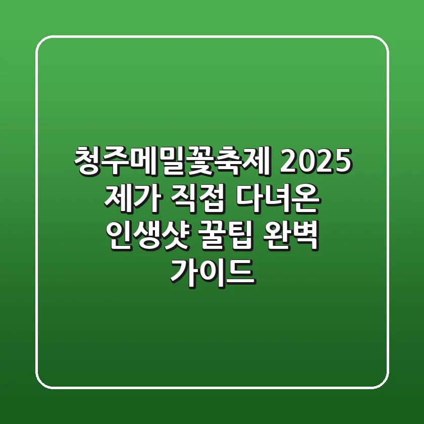 청주메밀꽃축제 2025: 제가 직접 다녀온 인생샷 & 꿀팁 완벽 가이드