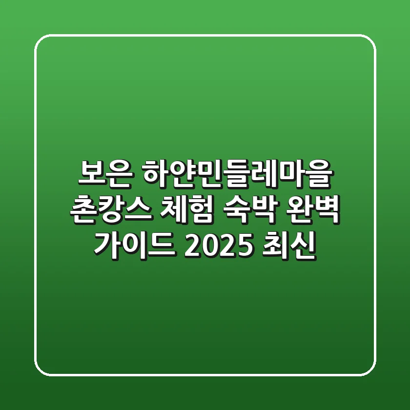 보은 하얀민들레마을: 촌캉스, 체험, 숙박 완벽 가이드 (2025 최신)