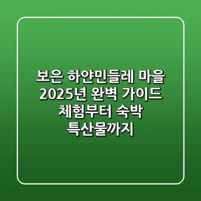 보은 하얀민들레 마을 2025년 완벽 가이드: 체험부터 숙박, 특산물까지