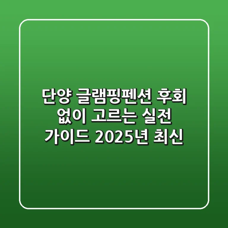 단양 글램핑&펜션, 후회 없이 고르는 실전 가이드 (2025년 최신)