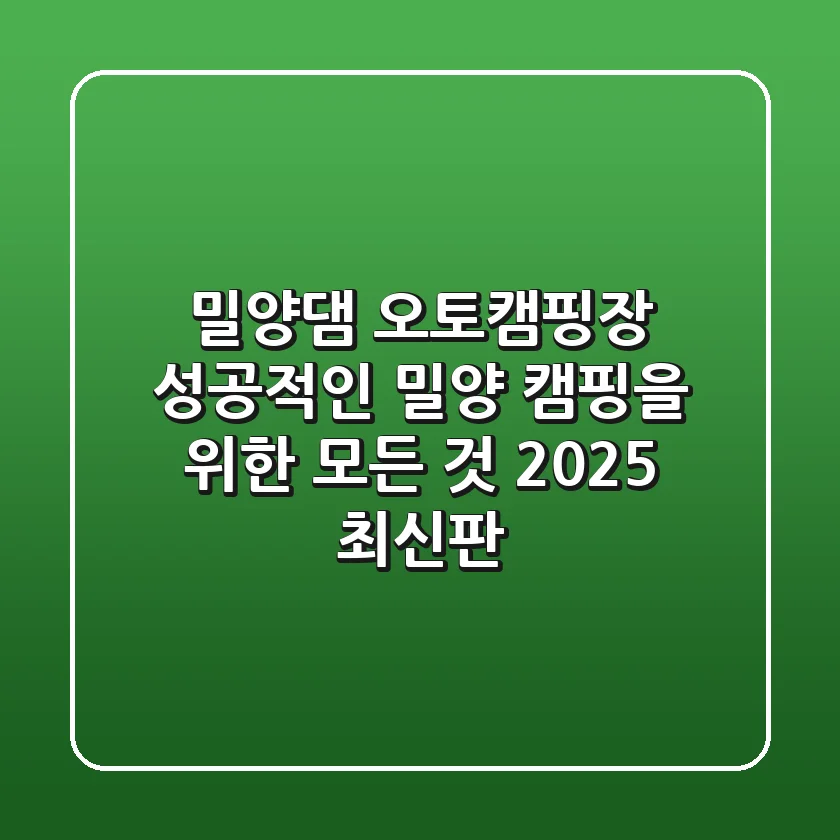 밀양댐 오토캠핑장: 성공적인 밀양 캠핑을 위한 모든 것 (2025 최신판)