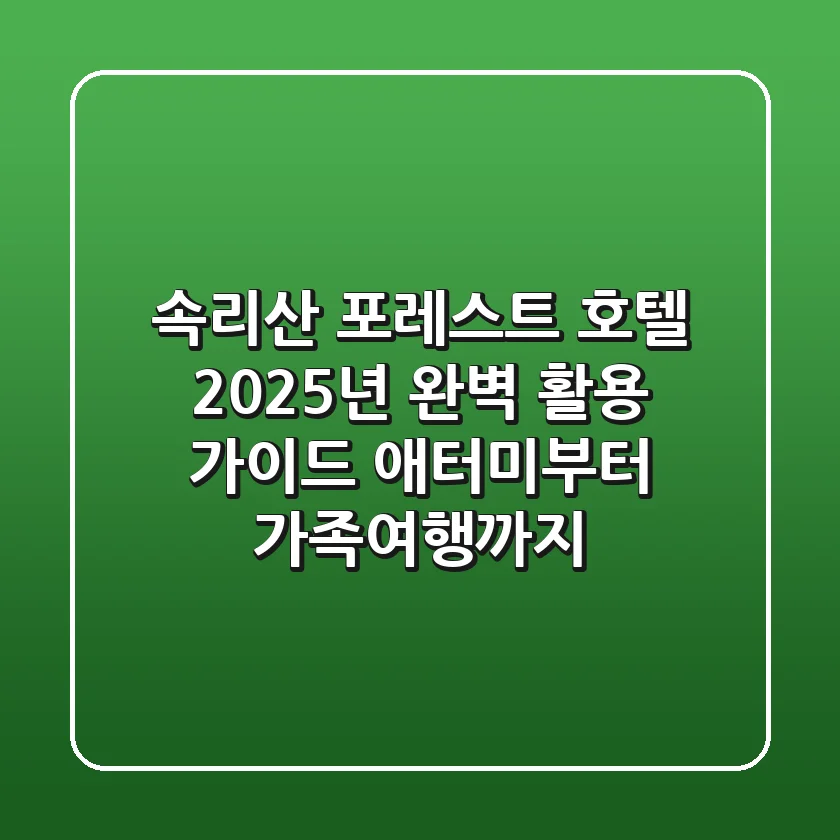 속리산 포레스트 호텔, 2025년 완벽 활용 가이드 (애터미부터 가족여행까지)