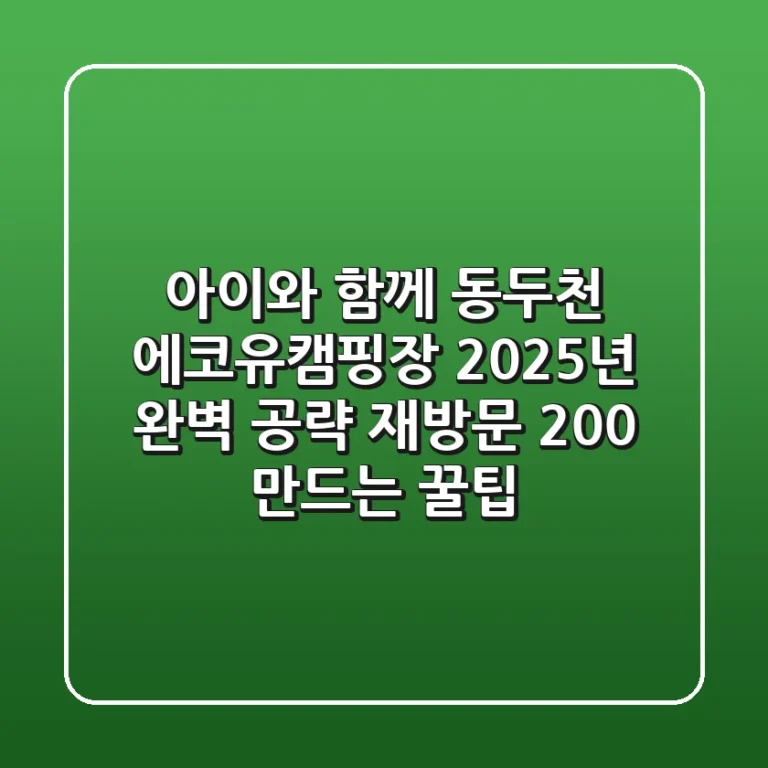 아이와 함께 동두천 에코유캠핑장 2025년 완벽 공략! (재방문 200% 만드는 꿀팁)