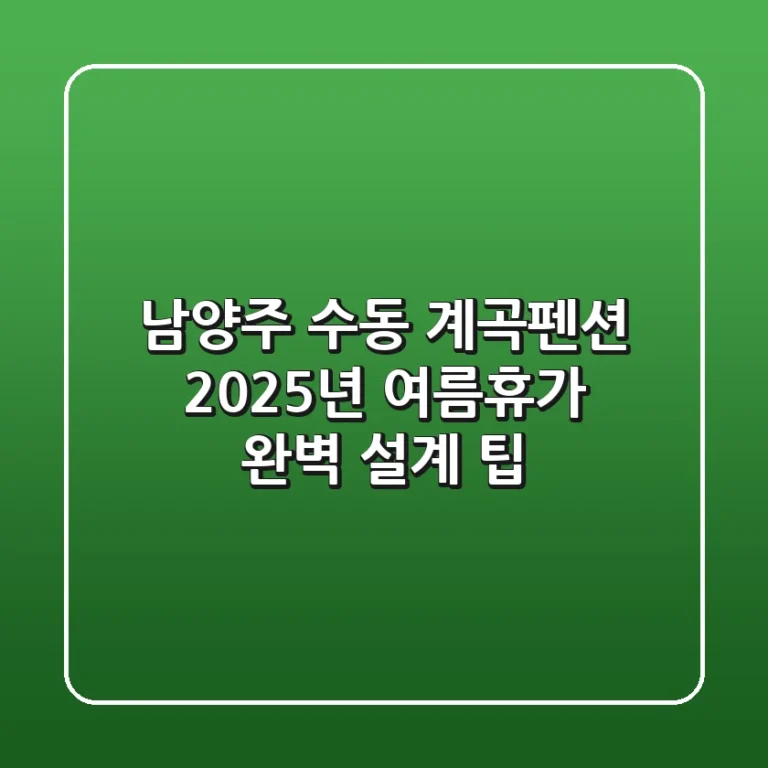 남양주 수동 계곡펜션, 2025년 여름휴가 완벽 설계 팁