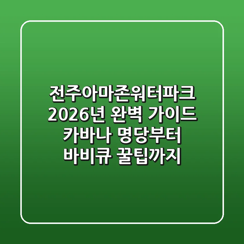 전주아마존워터파크 2026년 완벽 가이드: 카바나 명당부터 바비큐 꿀팁까지!